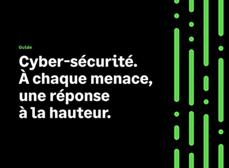 Cyber-sécurité, à chaque menace, une réponse à la hauteur.